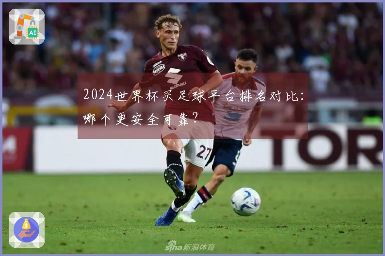 2024世界杯买足球平台排名对比：哪个更安全可靠？