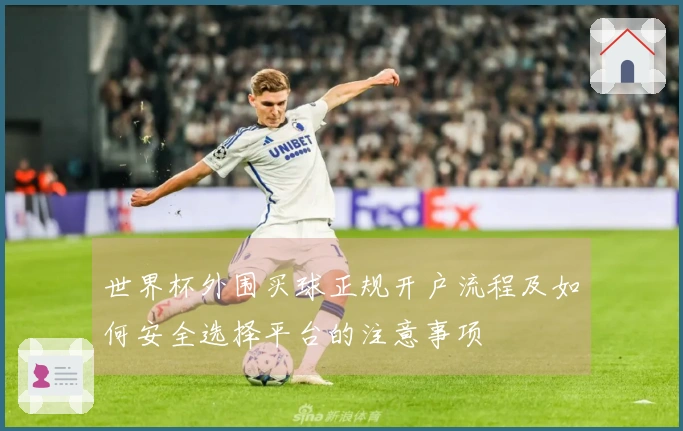 世界杯外围买球正规开户流程及如何安全选择平台的注意事项